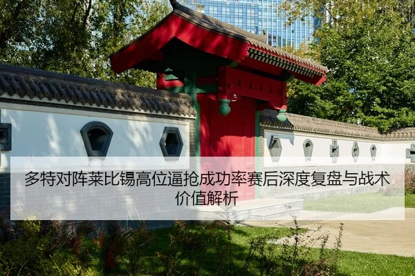 多特对阵莱比锡高位逼抢成功率赛后深度复盘与战术价值解析