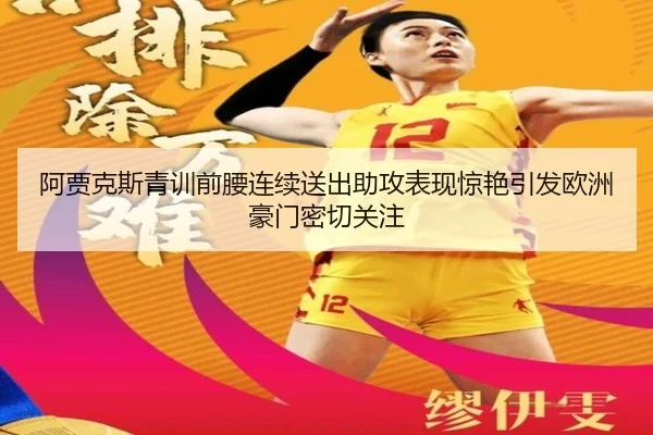 阿贾克斯青训前腰连续送出助攻表现惊艳引发欧洲豪门密切关注